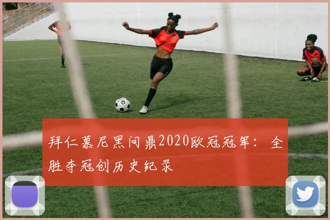 拜仁慕尼黑问鼎2020欧冠冠军:全胜夺冠创历史纪录