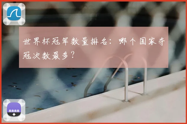 世界杯冠军数量排名：哪个国家夺冠次数最多？