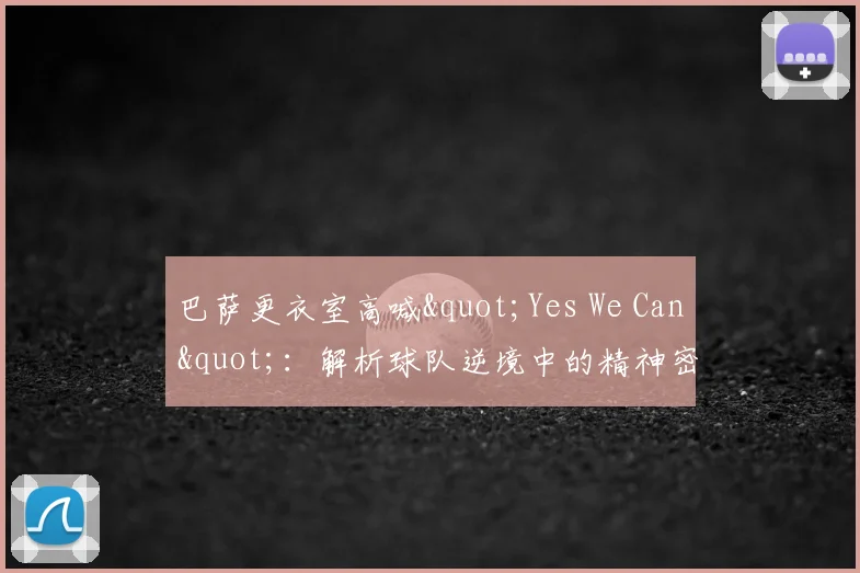 巴萨更衣室高喊"Yes We Can":解析球队逆境中的精神密码