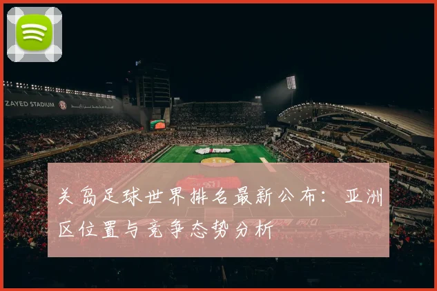 关岛足球世界排名最新公布:亚洲区位置与竞争态势分析