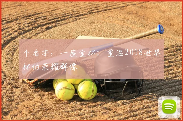 个名字,一座金杯:重温2018世界杯的荣耀群像