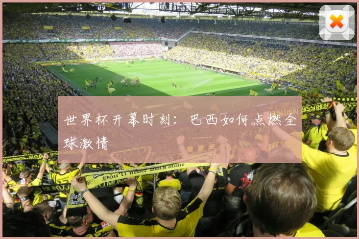 世界杯开幕时刻:巴西如何点燃全球激情