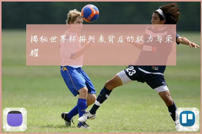 揭秘世界杯排列表背后的权力与荣耀