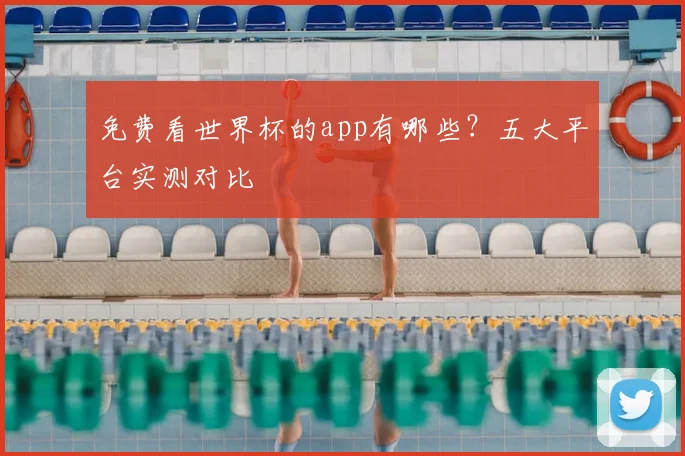 免费看世界杯的app有哪些?五大平台实测对比